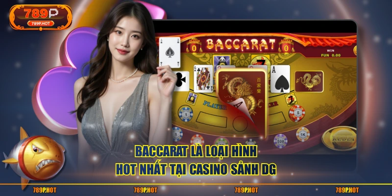 Baccarat là loại hình hot nhất tại casino sảnh DG