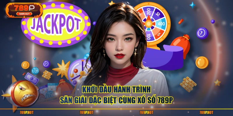 Khởi đầu hành trình săn giải đặc biệt cùng Xổ Số 789P