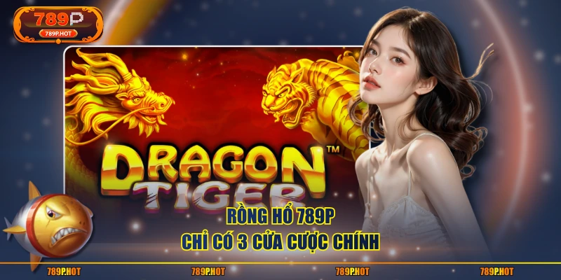 Rồng hổ 789P chỉ có 3 cửa cược chính